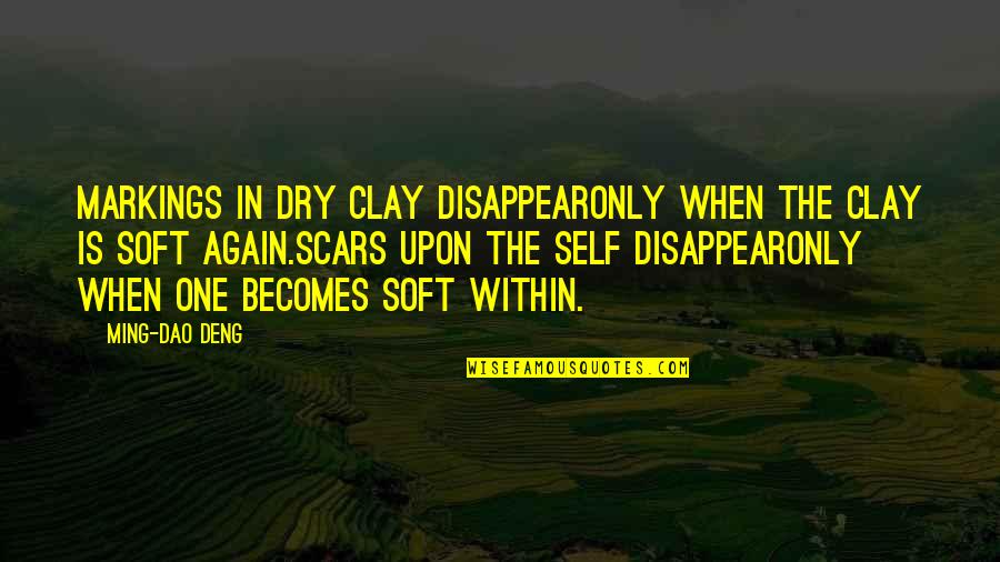 Poetic Life Quotes By Ming-Dao Deng: Markings in dry clay disappearOnly when the clay
