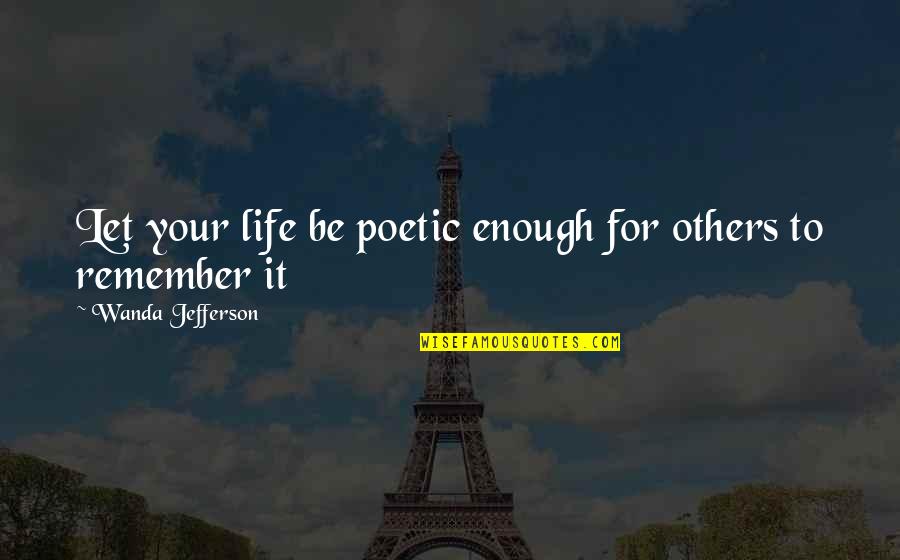 Poetic Life Quotes By Wanda Jefferson: Let your life be poetic enough for others