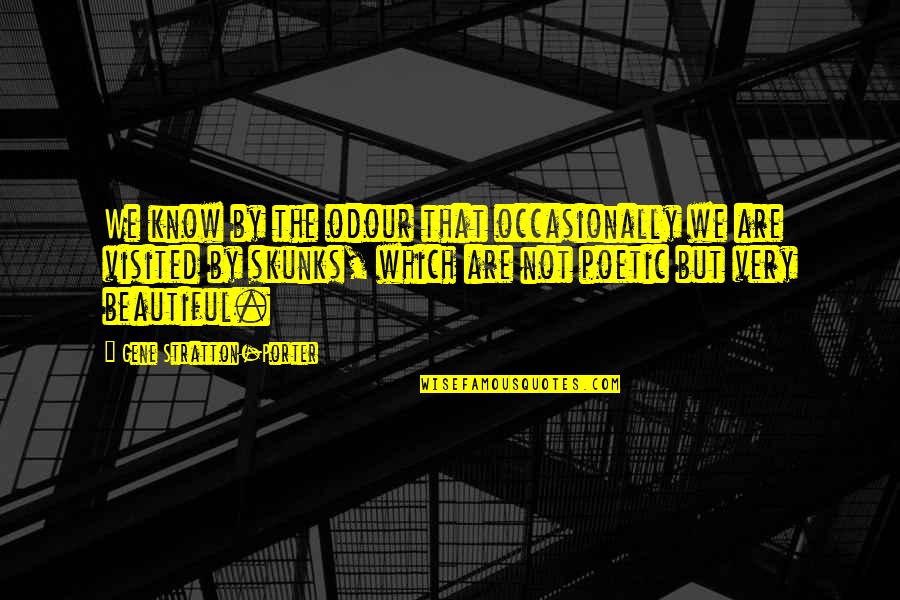 Poetic Quotes By Gene Stratton-Porter: We know by the odour that occasionally we Poetic Quotes By Gene Stratton-Porter: We know by the odour that occasionally we