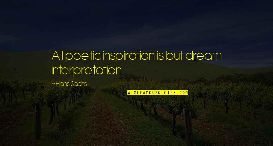 Poetic Quotes By Hans Sachs: All poetic inspiration is but dream interpretation. Poetic Quotes By Hans Sachs: All poetic inspiration is but dream interpretation.