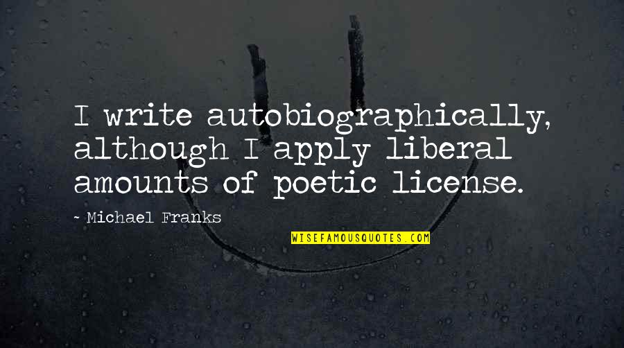 Poetic Quotes By Michael Franks: I write autobiographically, although I apply liberal amounts