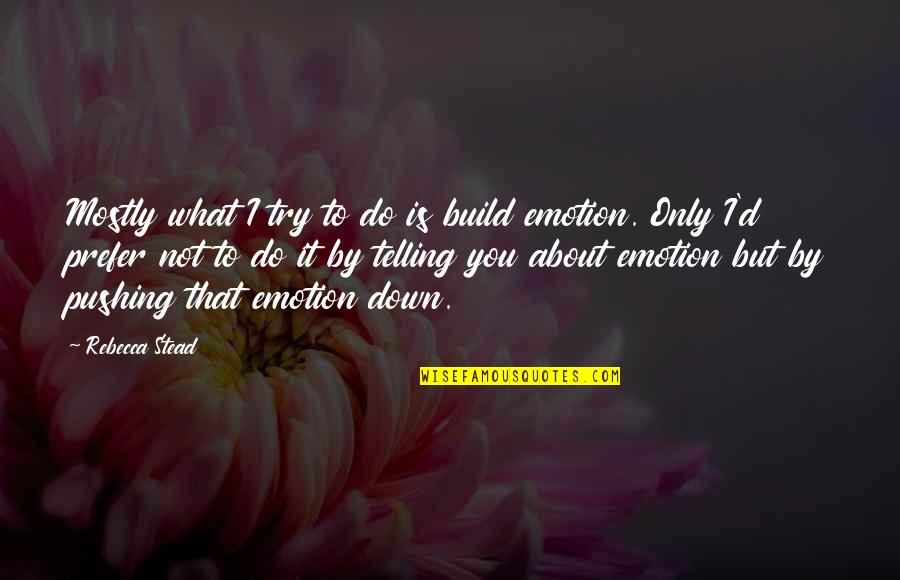 Poetic Relationship Quotes By Rebecca Stead: Mostly what I try to do is build Poetic Relationship Quotes By Rebecca Stead: Mostly what I try to do is build
