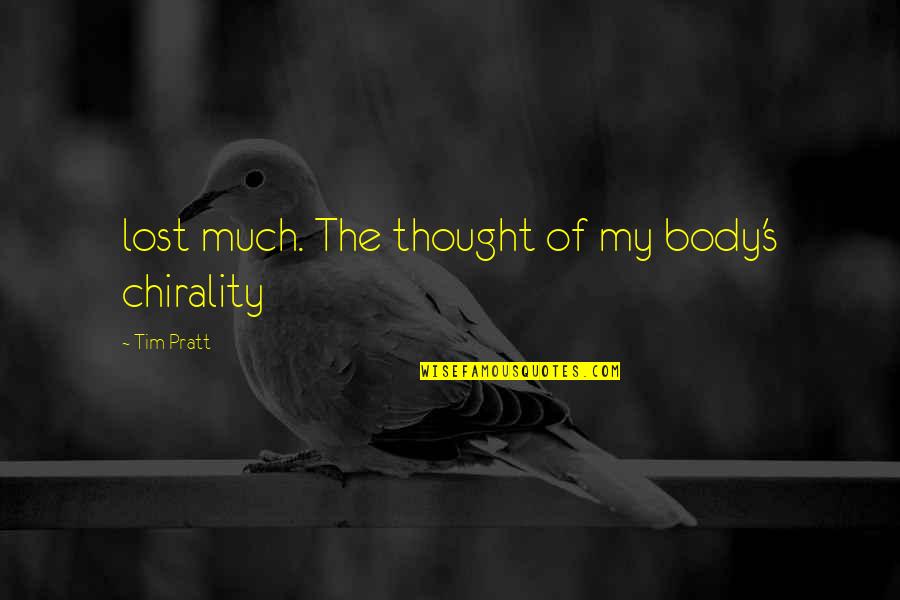 Poetic Spirals Quotes By Tim Pratt: lost much. The thought of my body's chirality