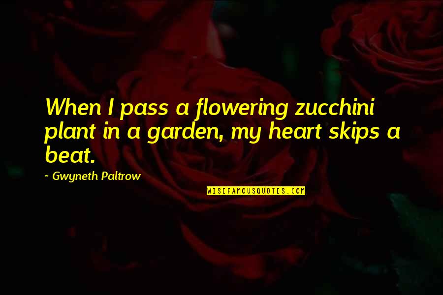 Poetic Style Quotes By Gwyneth Paltrow: When I pass a flowering zucchini plant in