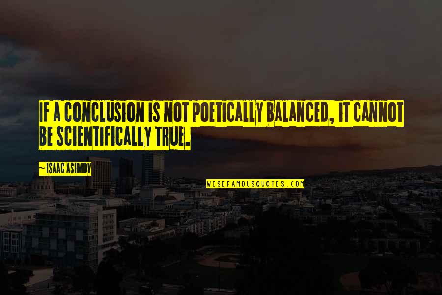 Poetically Quotes By Isaac Asimov: If a conclusion is not poetically balanced, it