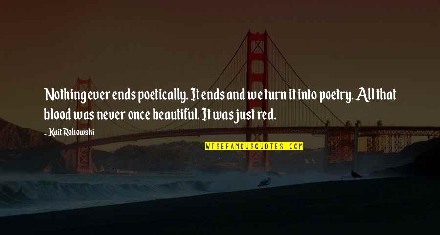 Poetically Quotes By Kait Rokowski: Nothing ever ends poetically. It ends and we Poetically Quotes By Kait Rokowski: Nothing ever ends poetically. It ends and we