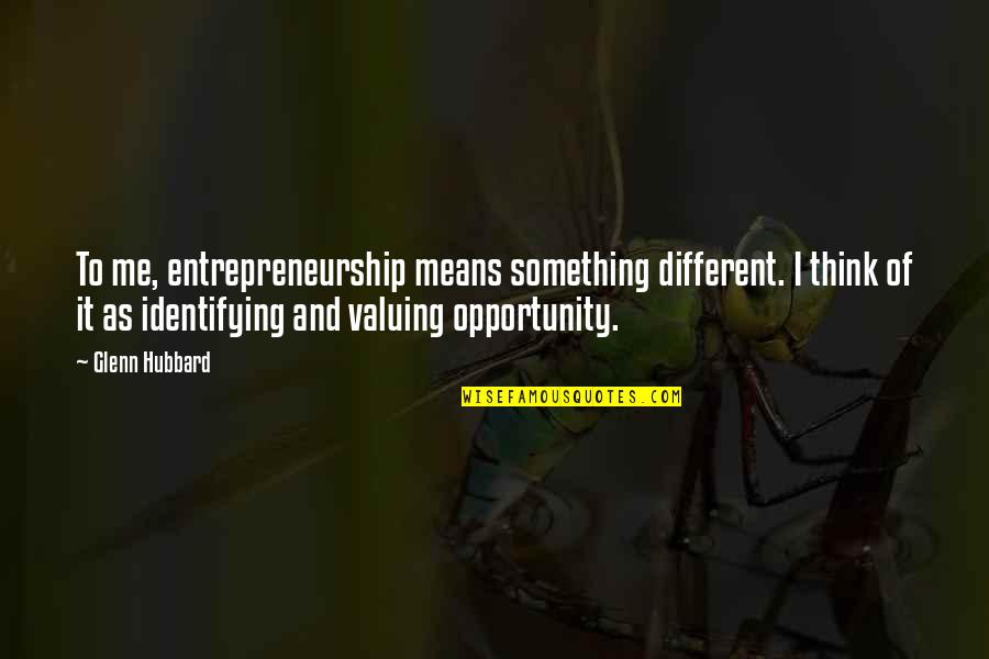 Poetician Quotes By Glenn Hubbard: To me, entrepreneurship means something different. I think