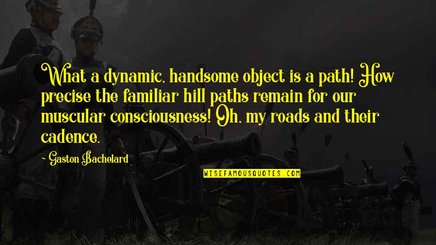 Poetics Quotes By Gaston Bachelard: What a dynamic, handsome object is a path!