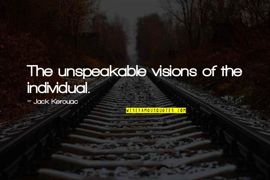 Poetics Quotes By Jack Kerouac: The unspeakable visions of the individual.