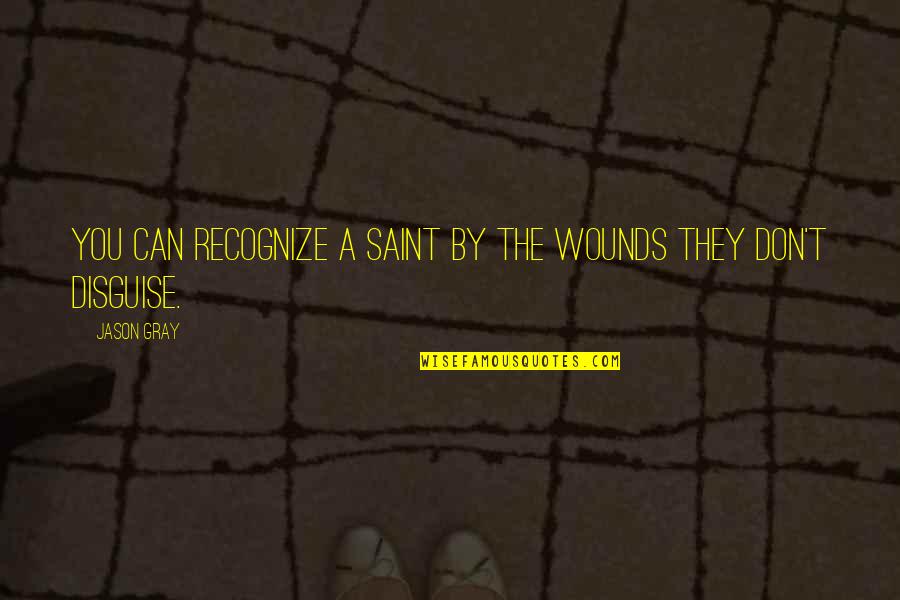 Poetics Quotes By Jason Gray: You can recognize a saint by the wounds