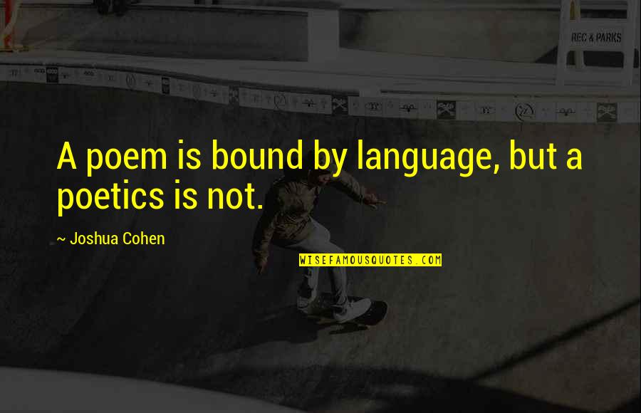 Poetics Quotes By Joshua Cohen: A poem is bound by language, but a