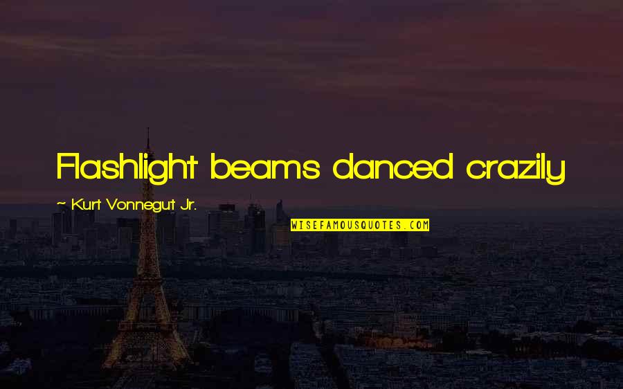 Poetics Quotes By Kurt Vonnegut Jr.: Flashlight beams danced crazily