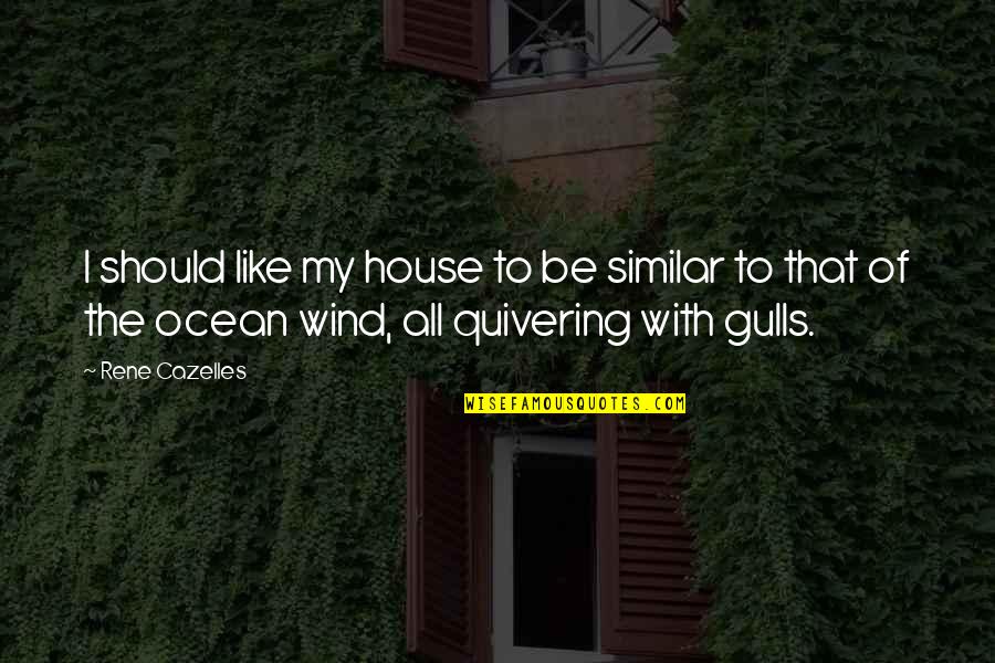 Poetics Quotes By Rene Cazelles: I should like my house to be similar