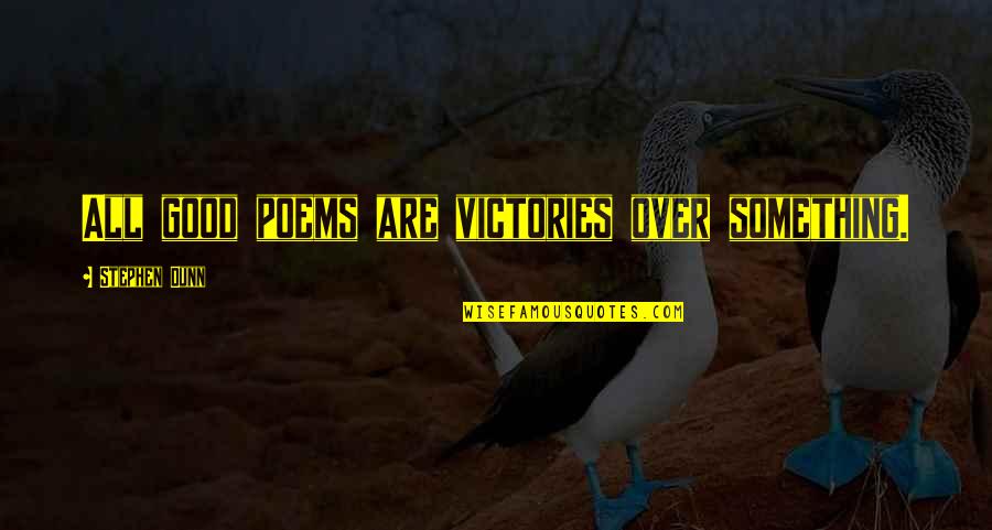 Poetics Quotes By Stephen Dunn: All good poems are victories over something.