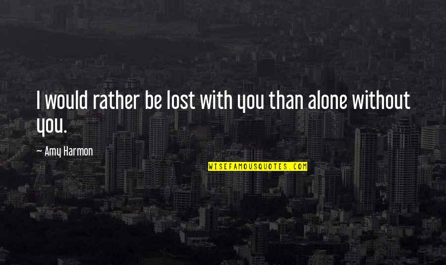 Poeticus Quotes By Amy Harmon: I would rather be lost with you than