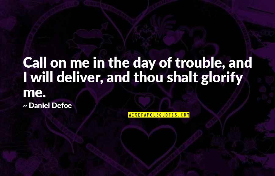 Poeticus Quotes By Daniel Defoe: Call on me in the day of trouble,