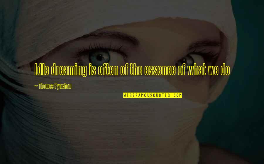 Poetisas Portuguesas Quotes By Thomas Pynchon: Idle dreaming is often of the essence of