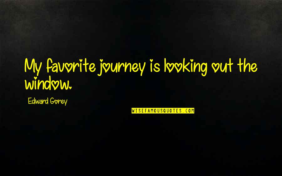 Poetisch Kleine Quotes By Edward Gorey: My favorite journey is looking out the window.