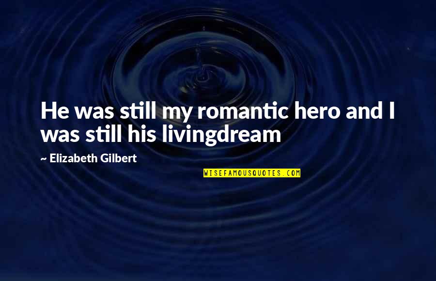 Poetisch Kleine Quotes By Elizabeth Gilbert: He was still my romantic hero and I