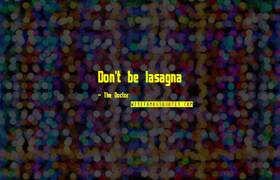 Poetised Quotes By The Doctor: Don't be lasagna