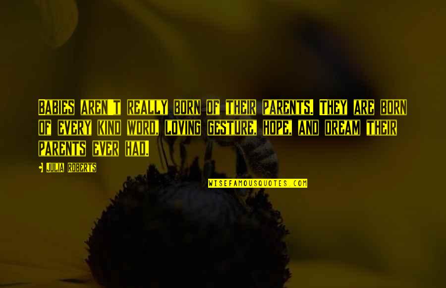 Poetize Quotes By Julia Roberts: Babies aren't really born of their parents. They Poetize Quotes By Julia Roberts: Babies aren't really born of their parents. They