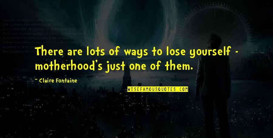 Poetorium Quotes By Claire Fontaine: There are lots of ways to lose yourself Poetorium Quotes By Claire Fontaine: There are lots of ways to lose yourself