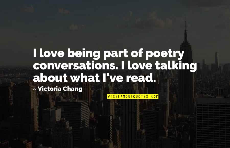 Poetry About Love Quotes By Victoria Chang: I love being part of poetry conversations. I