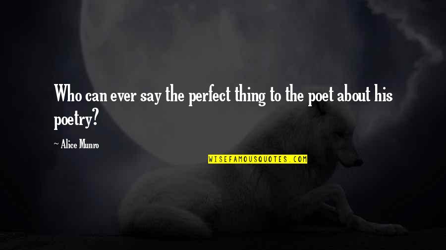 Poetry About Quotes By Alice Munro: Who can ever say the perfect thing to