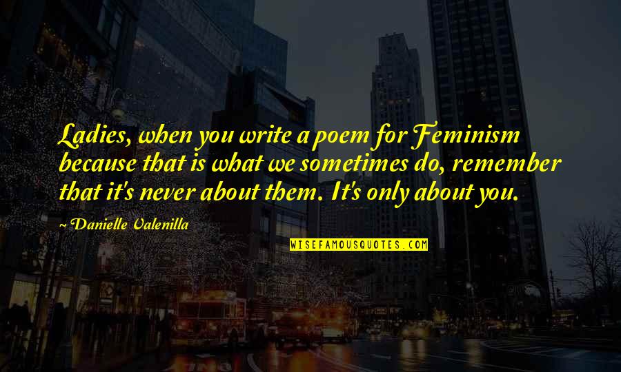 Poetry About Quotes By Danielle Valenilla: Ladies, when you write a poem for Feminism