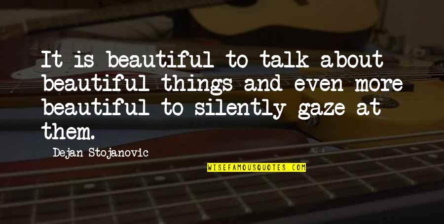 Poetry About Quotes By Dejan Stojanovic: It is beautiful to talk about beautiful things