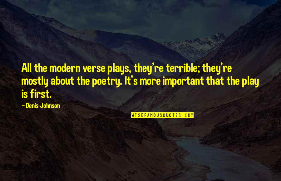 Poetry About Quotes By Denis Johnson: All the modern verse plays, they're terrible; they're