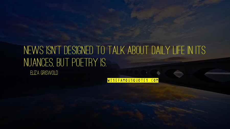 Poetry About Quotes By Eliza Griswold: News isn't designed to talk about daily life