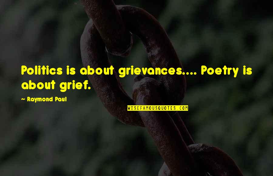 Poetry About Quotes By Raymond Paul: Politics is about grievances.... Poetry is about grief.