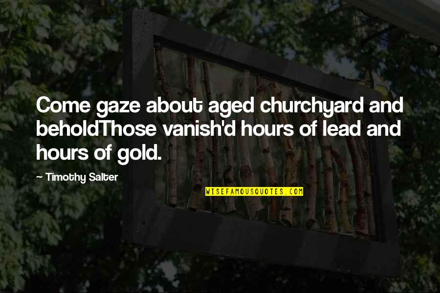 Poetry About Quotes By Timothy Salter: Come gaze about aged churchyard and beholdThose vanish'd