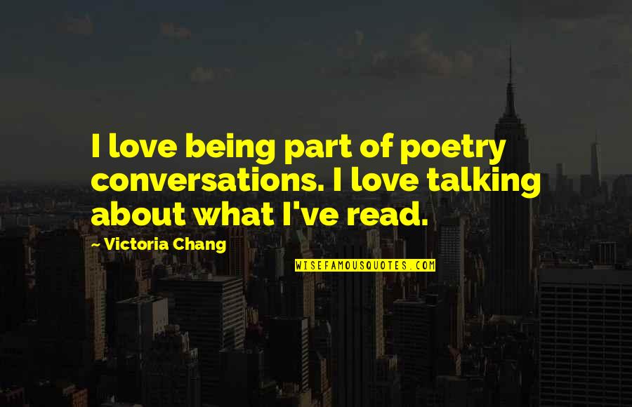 Poetry About Quotes By Victoria Chang: I love being part of poetry conversations. I