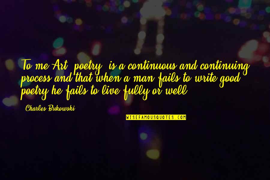 Poetry And Art Quotes By Charles Bukowski: To me Art (poetry) is a continuous and