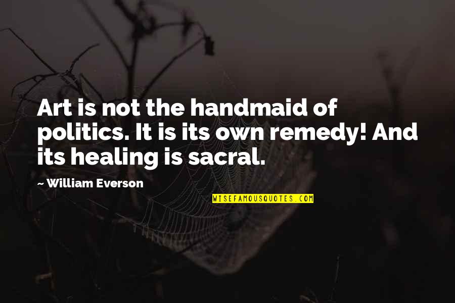Poetry And Art Quotes By William Everson: Art is not the handmaid of politics. It