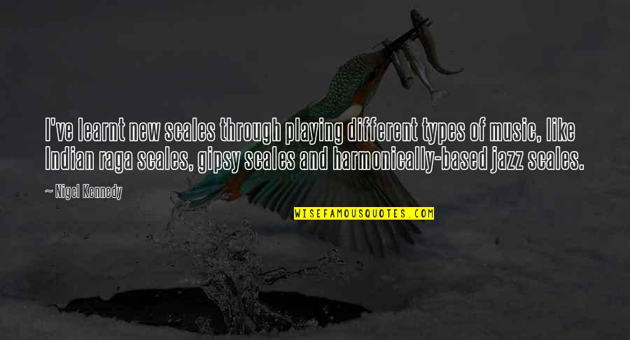 Poetry And Emotion Quotes By Nigel Kennedy: I've learnt new scales through playing different types Poetry And Emotion Quotes By Nigel Kennedy: I've learnt new scales through playing different types