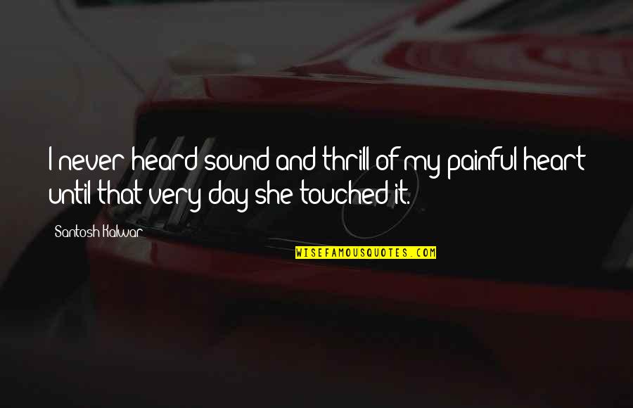 Poetry And Emotion Quotes By Santosh Kalwar: I never heard sound and thrill of my Poetry And Emotion Quotes By Santosh Kalwar: I never heard sound and thrill of my