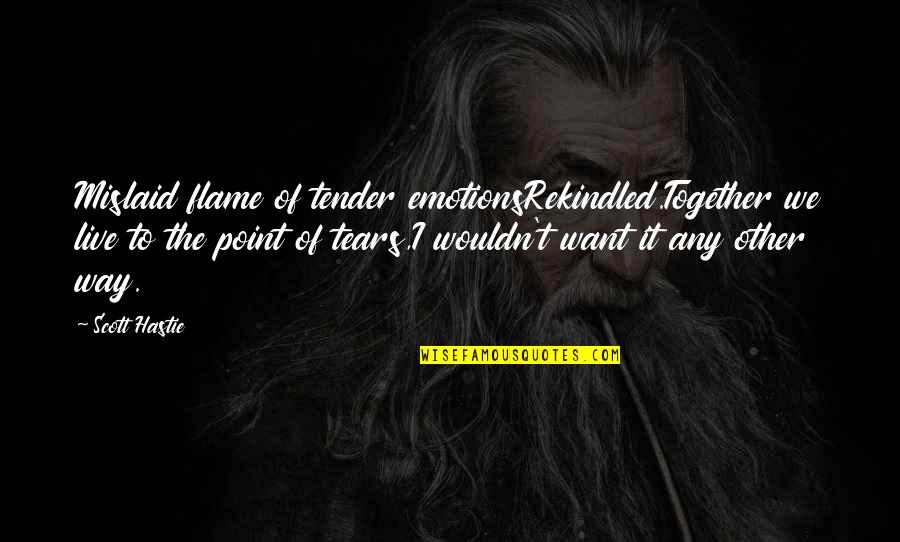 Poetry And Emotion Quotes By Scott Hastie: Mislaid flame of tender emotionsRekindled.Together we live to Poetry And Emotion Quotes By Scott Hastie: Mislaid flame of tender emotionsRekindled.Together we live to