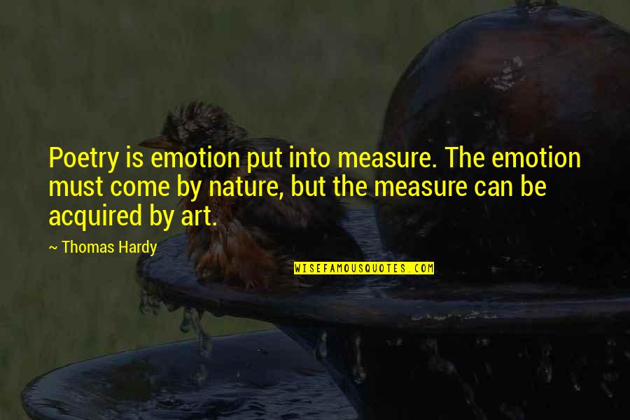 Poetry And Emotion Quotes By Thomas Hardy: Poetry is emotion put into measure. The emotion