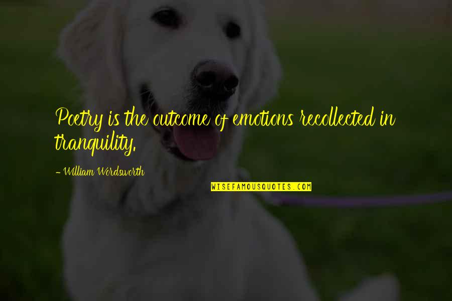 Poetry And Emotion Quotes By William Wordsworth: Poetry is the outcome of emotions recollected in Poetry And Emotion Quotes By William Wordsworth: Poetry is the outcome of emotions recollected in