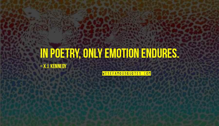 Poetry And Emotion Quotes By X.J. Kennedy: In poetry, only emotion endures. Poetry And Emotion Quotes By X.J. Kennedy: In poetry, only emotion endures.