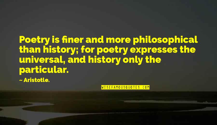 Poetry And History Quotes By Aristotle.: Poetry is finer and more philosophical than history;