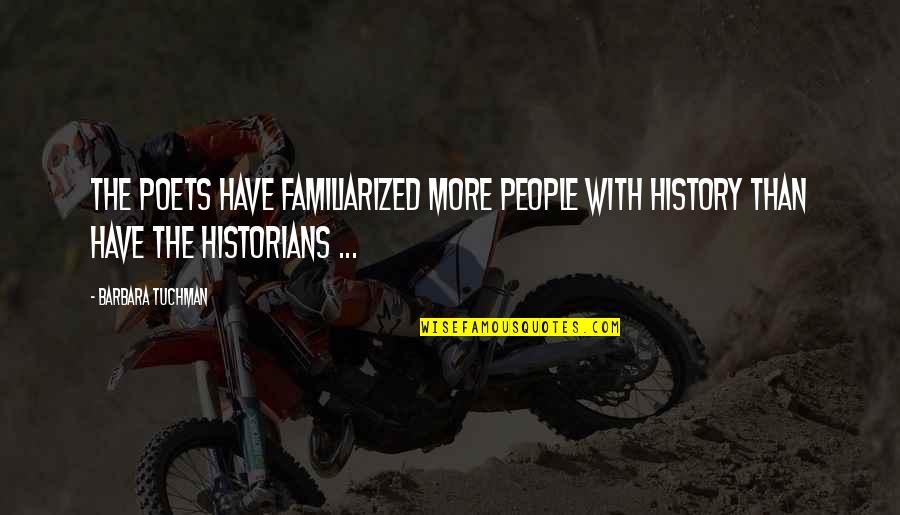 Poetry And History Quotes By Barbara Tuchman: The poets have familiarized more people with history