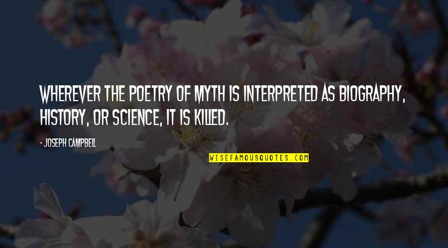 Poetry And History Quotes By Joseph Campbell: Wherever the poetry of myth is interpreted as