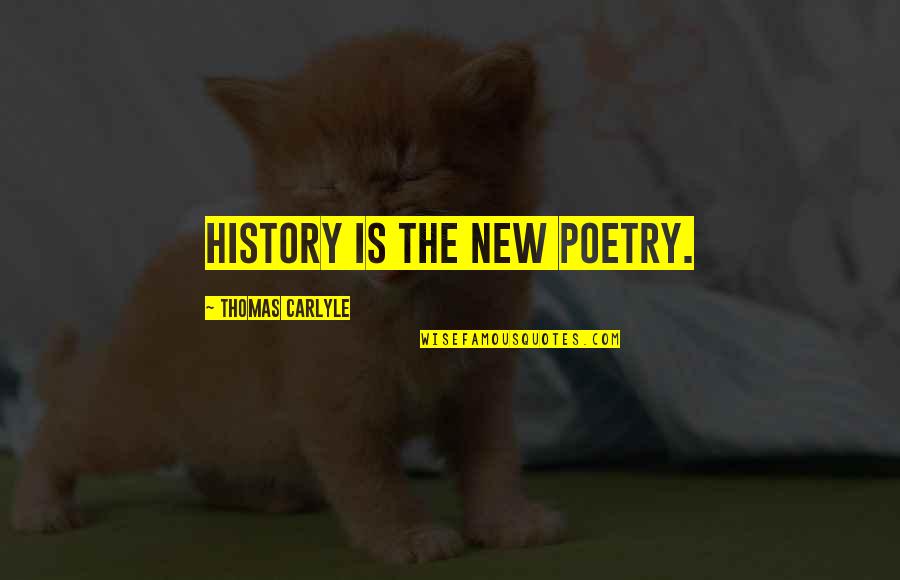 Poetry And History Quotes By Thomas Carlyle: History is the new poetry.