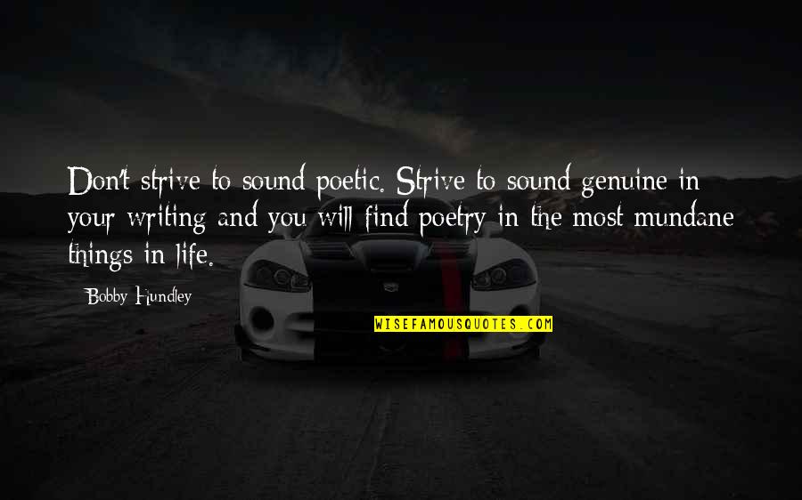 Poetry And Life Quotes By Bobby Hundley: Don't strive to sound poetic. Strive to sound