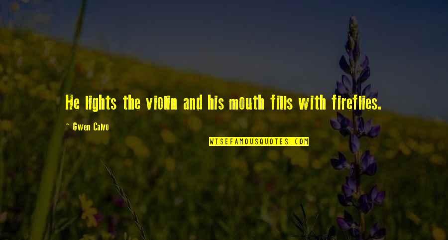 Poetry And Life Quotes By Gwen Calvo: He lights the violin and his mouth fills