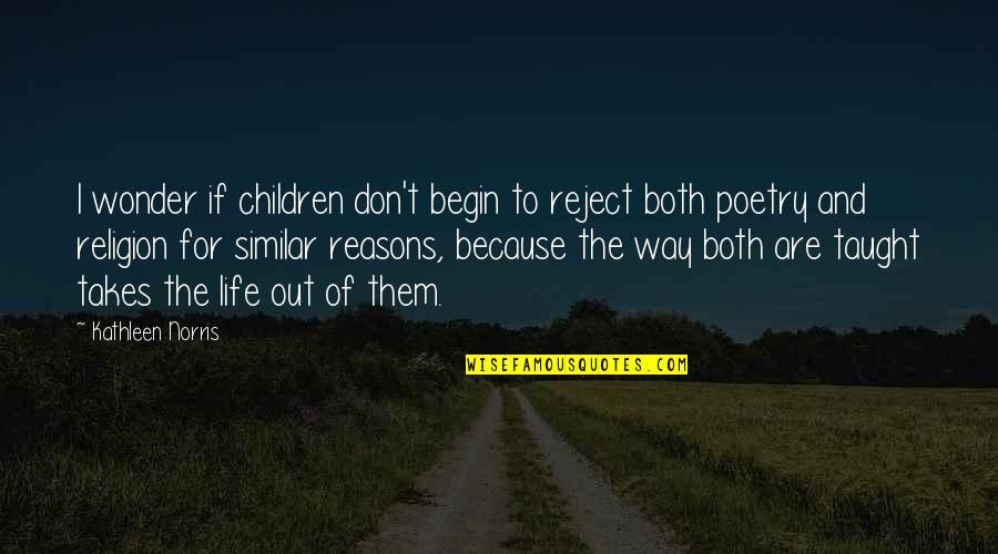 Poetry And Life Quotes By Kathleen Norris: I wonder if children don't begin to reject